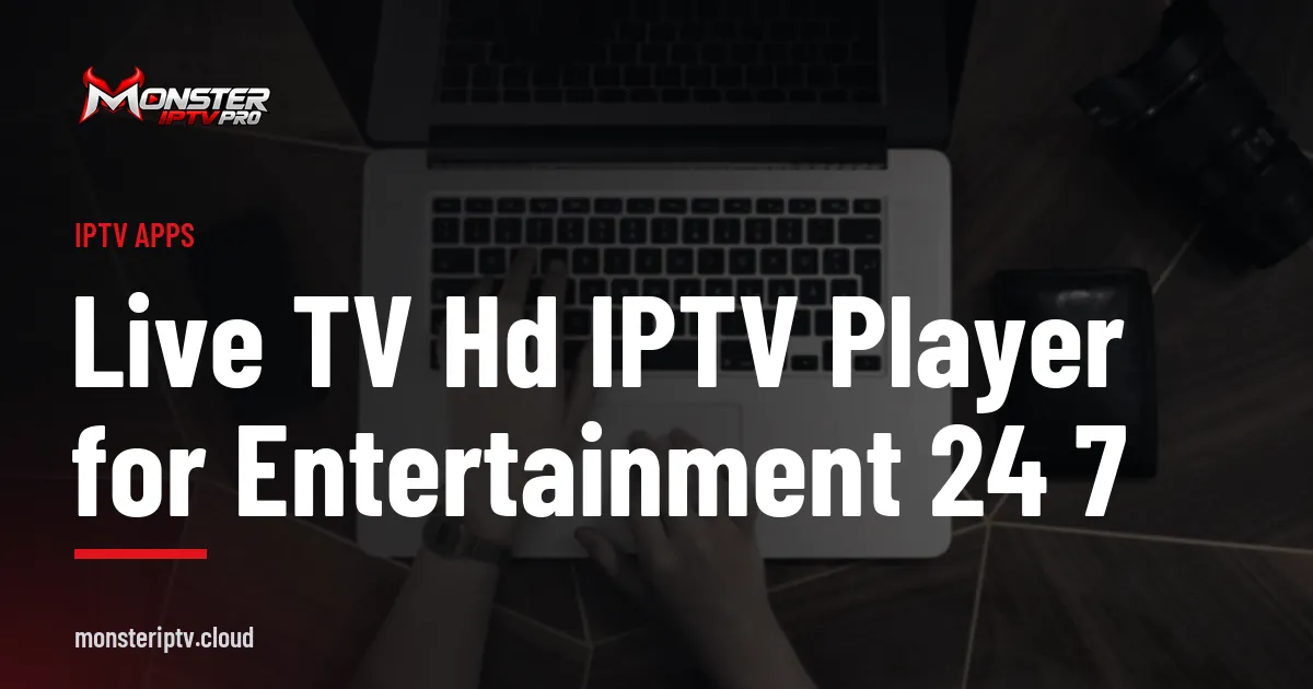 Live TV HD IPTV Player for Entertainment 24 7 banner over hands typing on a laptop